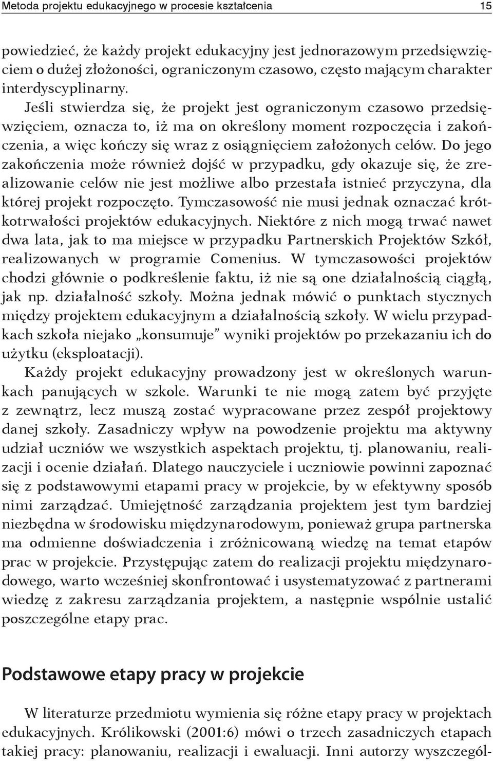 Jeśli stwierdza się, że projekt jest ograniczonym czasowo przedsięwzięciem, oznacza to, iż ma on określony moment rozpoczęcia i zakończenia, a więc kończy się wraz z osiągnięciem założonych celów.