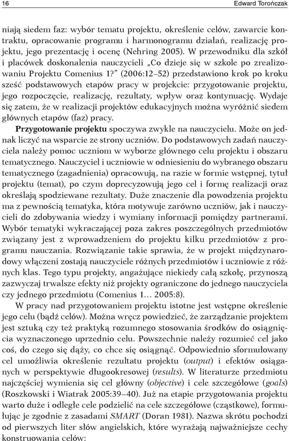 (2006:12 52) przedstawiono krok po kroku sześć podstawowych etapów pracy w projekcie: przygotowanie projektu, jego rozpoczęcie, realizację, rezultaty, wpływ oraz kontynuację.