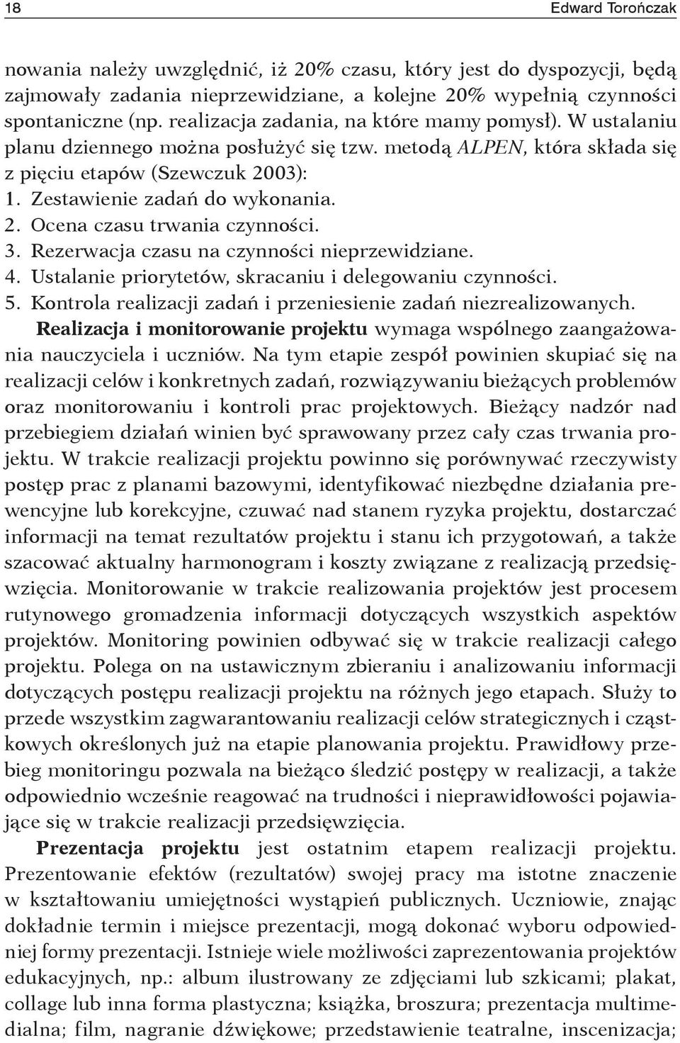 3. Rezerwacja czasu na czynności nieprzewidziane. 4. Ustalanie priorytetów, skracaniu i delegowaniu czynności. 5. Kontrola realizacji zadań i przeniesienie zadań niezrealizowanych.