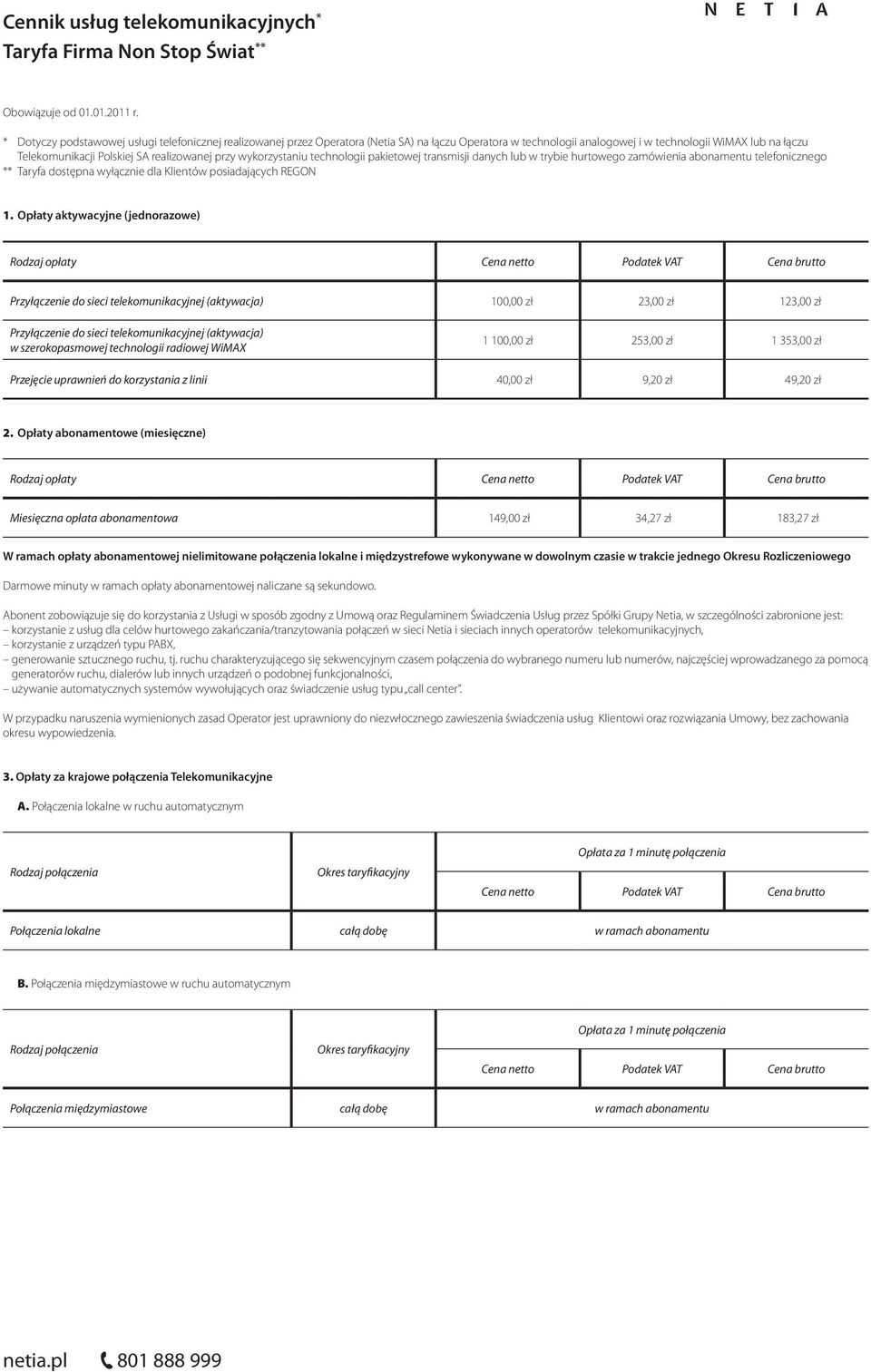 realizowanej przy wykorzystaniu technologii pakietowej transmisji danych lub w trybie hurtowego zamówienia abonamentu telefonicznego ** Taryfa dostępna wyłącznie dla Klientów posiadających REGON.