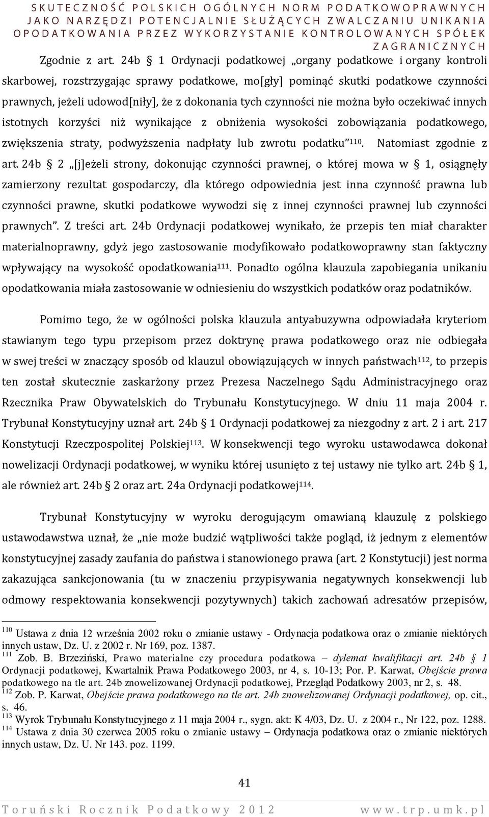 czynności nie można było oczekiwać innych istotnych korzyści niż wynikające z obniżenia wysokości zobowiązania podatkowego, zwiększenia straty, podwyższenia nadpłaty lub zwrotu podatku 110.