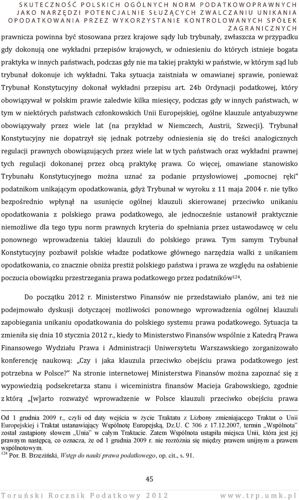 Taka sytuacja zaistniała w omawianej sprawie, ponieważ Trybunał Konstytucyjny dokonał wykładni przepisu art.