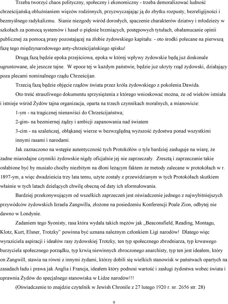 Sianie niezgody wśród dorosłych, spaczenie charakterów dziatwy i młodzieży w szkołach za pomocą systemów i haseł o pięknie brzmiących, postępowych tytułach, obałamucanie opinii publicznej za pomocą