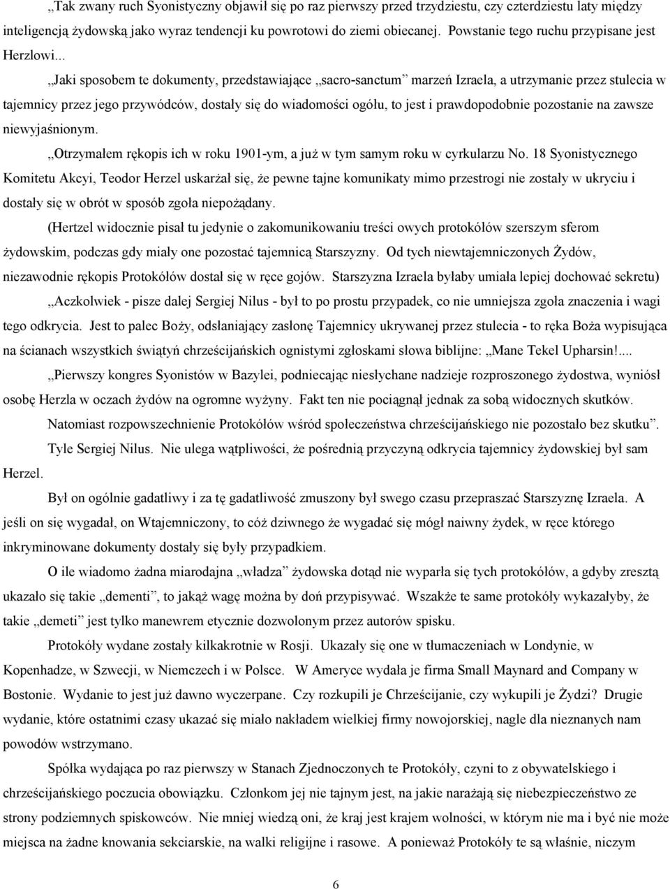 .. Jaki sposobem te dokumenty, przedstawiające sacro-sanctum marzeń Izraela, a utrzymanie przez stulecia w tajemnicy przez jego przywódców, dostały się do wiadomości ogółu, to jest i prawdopodobnie