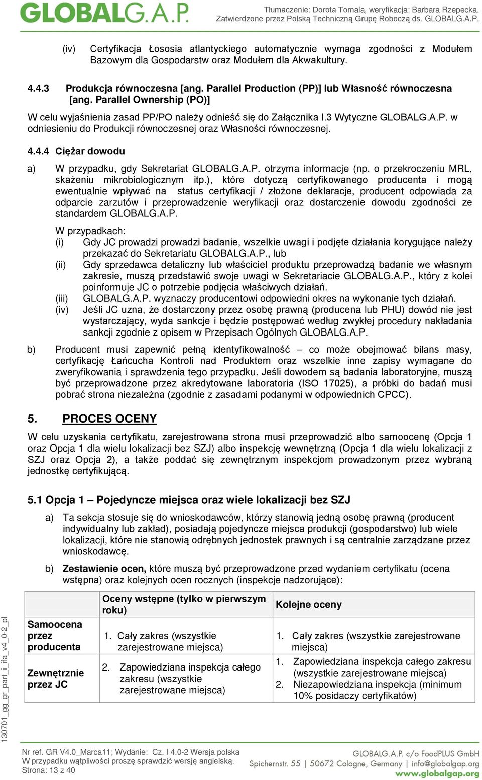 4.4.4 Ciężar dowodu a) W przypadku, gdy Sekretariat GLOBALG.A.P. otrzyma informacje (np. o przekroczeniu MRL, skażeniu mikrobiologicznym itp.