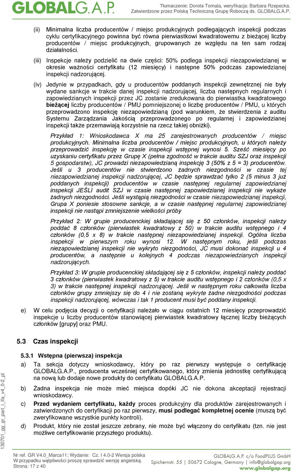 (iii) Inspekcje należy podzielić na dwie części: 50% podlega inspekcji niezapowiedzianej w okresie ważności certyfikatu (12 miesięcy) i następne 50% podczas zapowiedzianej inspekcji nadzorującej.