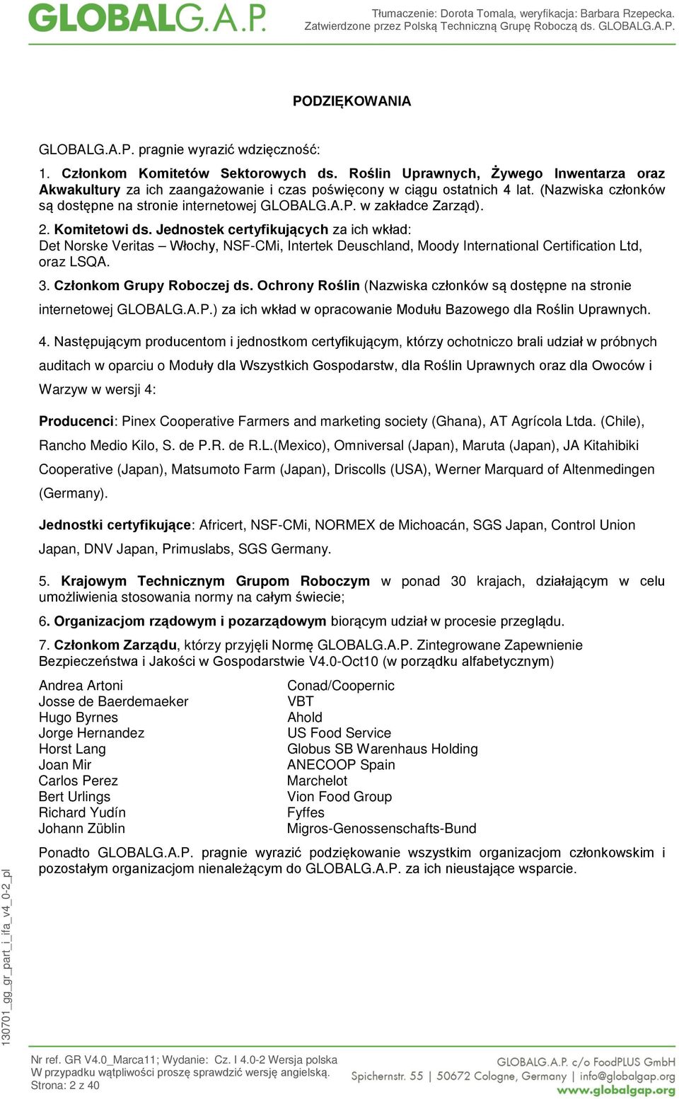 w zakładce Zarząd). 2. Komitetowi ds. Jednostek certyfikujących za ich wkład: Det Norske Veritas Włochy, NSF-CMi, Intertek Deuschland, Moody International Certification Ltd, oraz LSQA. 3.