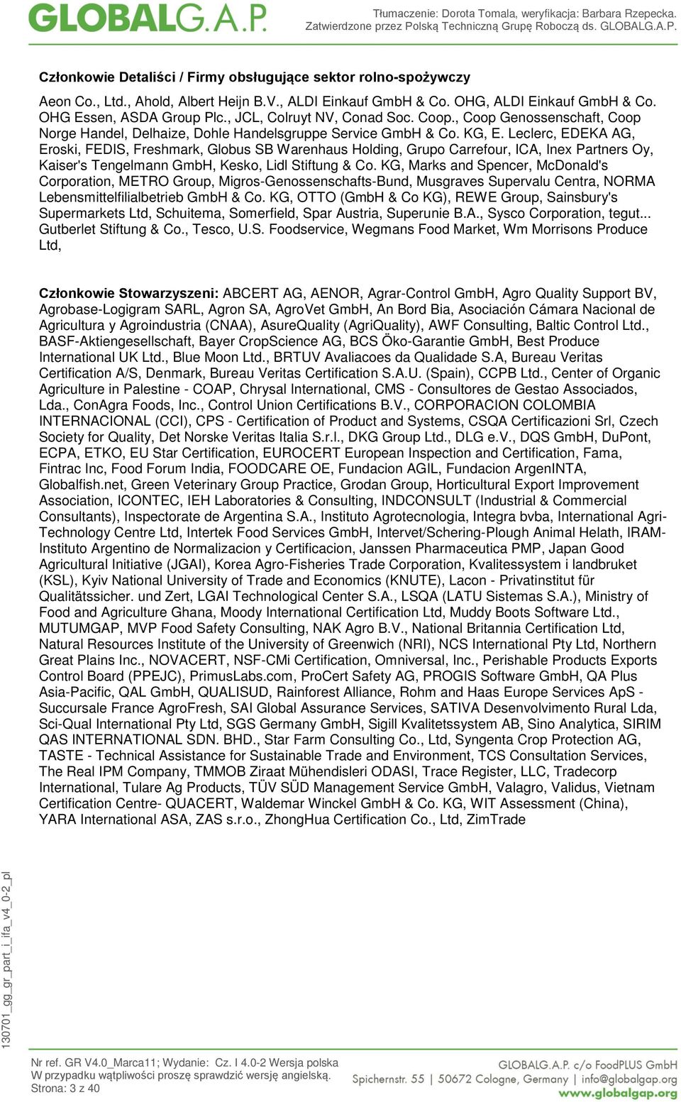 Leclerc, EDEKA AG, Eroski, FEDIS, Freshmark, Globus SB Warenhaus Holding, Grupo Carrefour, ICA, Inex Partners Oy, Kaiser's Tengelmann GmbH, Kesko, Lidl Stiftung & Co.