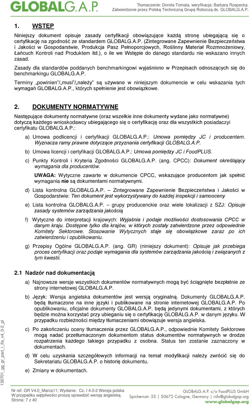 zepisach odnoszących się do benchmarkingu GLOBALG.A.P. Terminy powinien / musi / należy są używane w niniejszym dokumencie w celu wskazania tych wymagań GLOBALG.A.P., których spełnienie jest obowiązkowe.