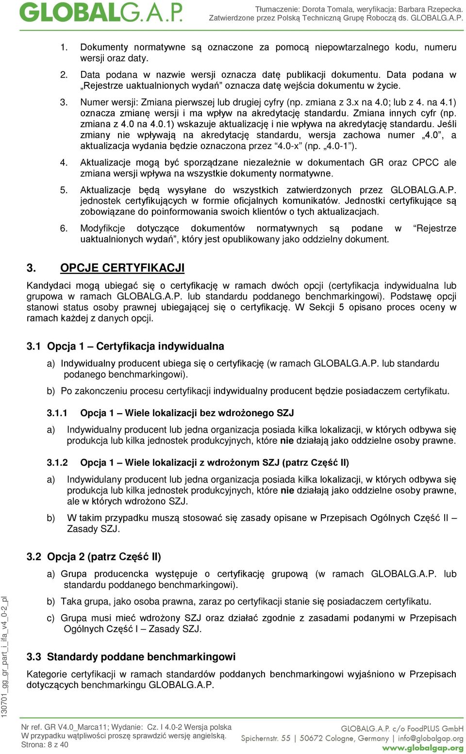 0; lub z 4. na 4.1) oznacza zmianę wersji i ma wpływ na akredytację standardu. Zmiana innych cyfr (np. zmiana z 4.0 na 4.0.1) wskazuje aktualizację i nie wpływa na akredytację standardu.