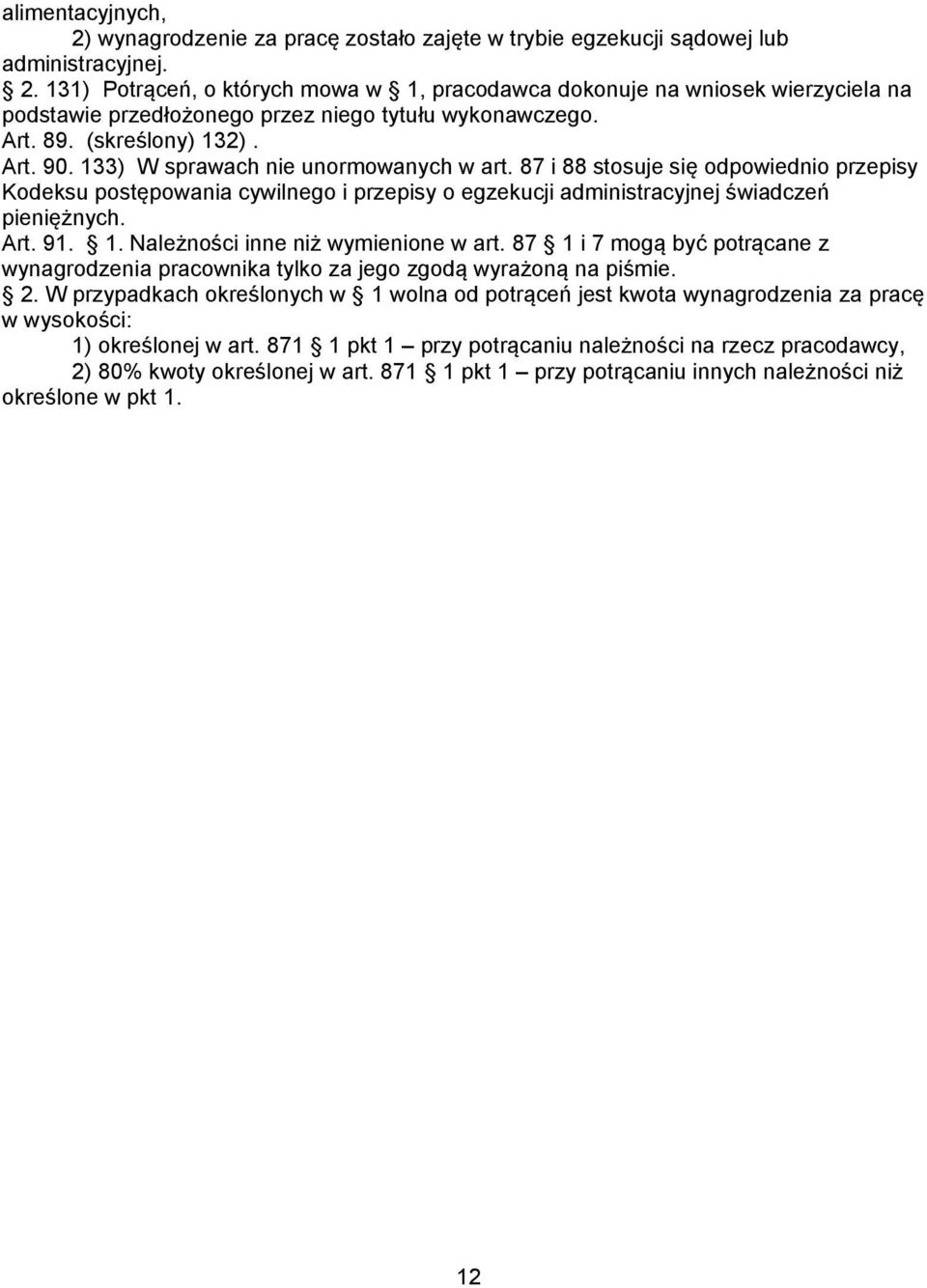 87 i 88 stosuje się odpowiednio przepisy Kodeksu postępowania cywilnego i przepisy o egzekucji administracyjnej świadczeń pieniężnych. Art. 91. 1. Należności inne niż wymienione w art.