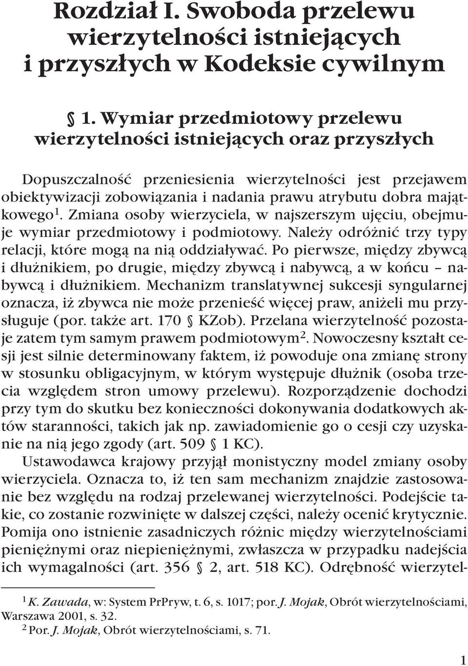 majątkowego 1. Zmiana osoby wierzyciela, w najszerszym ujęciu, obejmuje wymiar przedmiotowy i podmiotowy. Należy odróżnić trzy typy relacji, które mogą na nią oddziaływać.