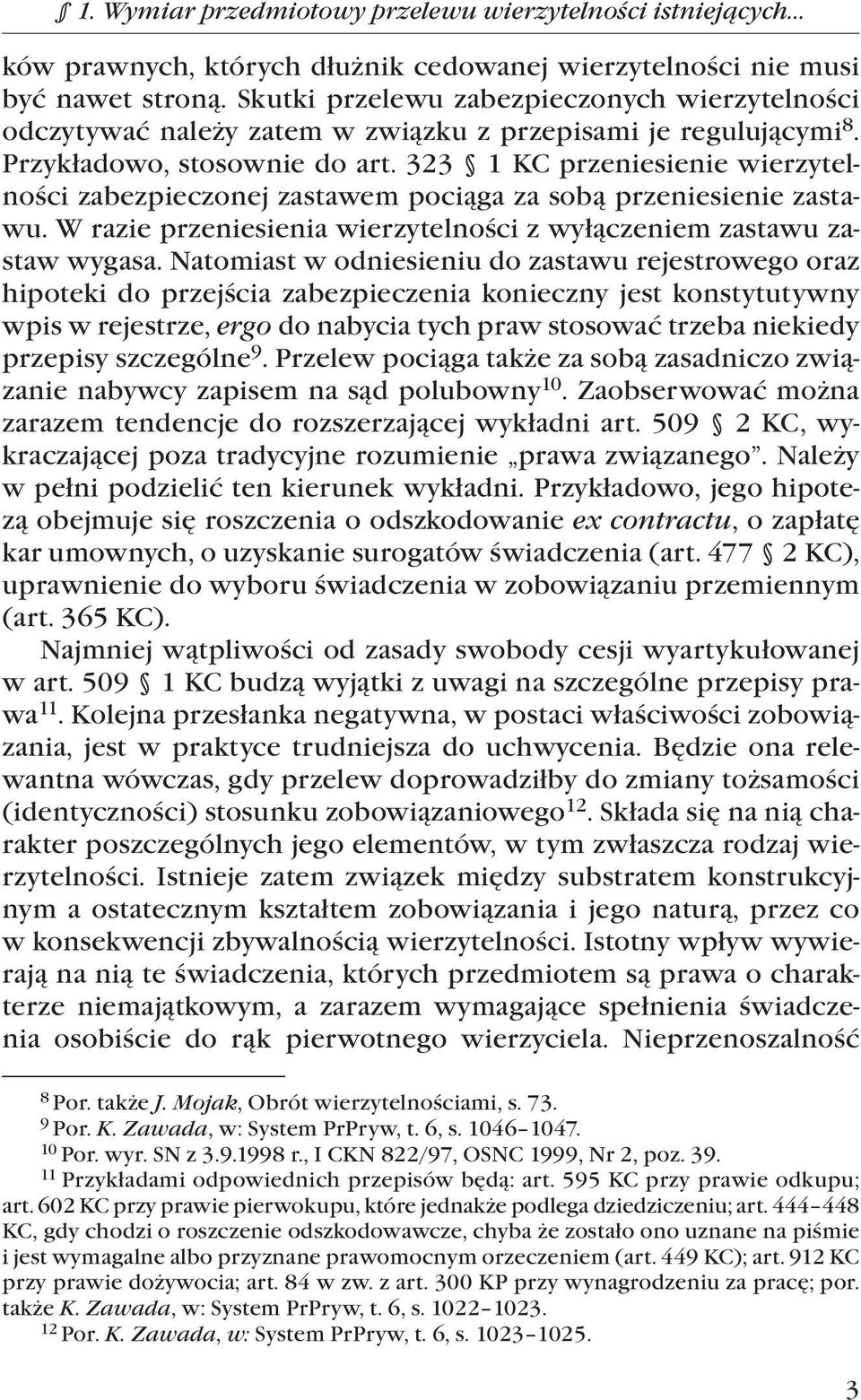 323 1 KC przeniesienie wierzytelności zabezpieczonej zastawem pociąga za sobą przeniesienie zastawu. W razie przeniesienia wierzytelności z wyłączeniem zastawu zastaw wygasa.