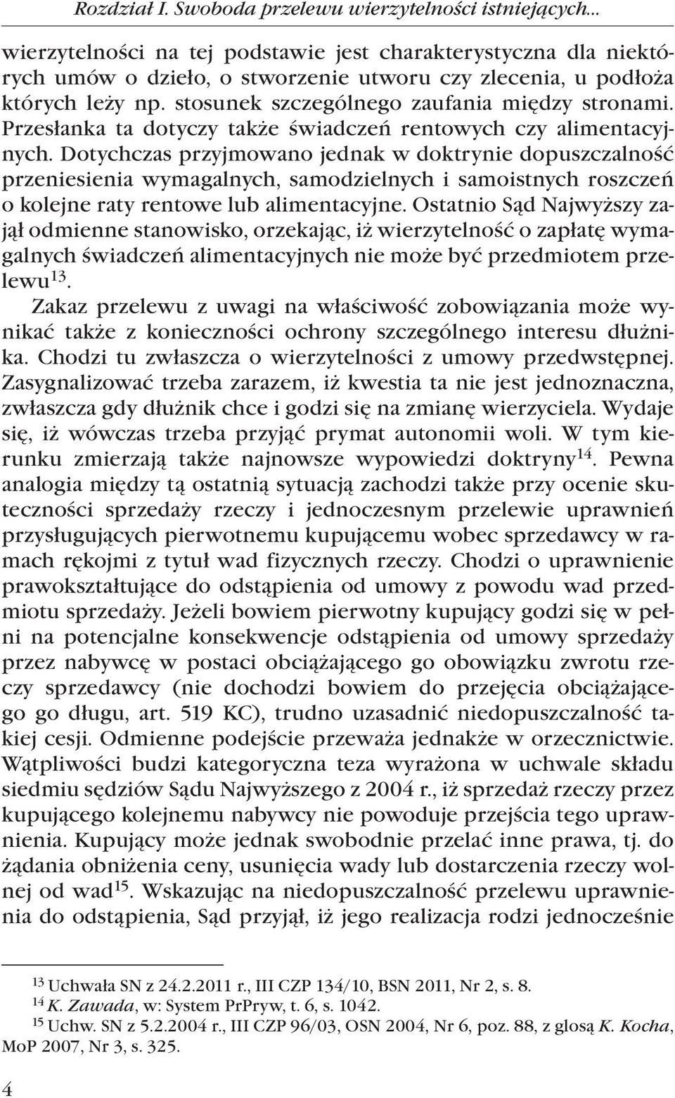 Przesłanka ta dotyczy także świadczeń rentowych czy alimentacyjnych.