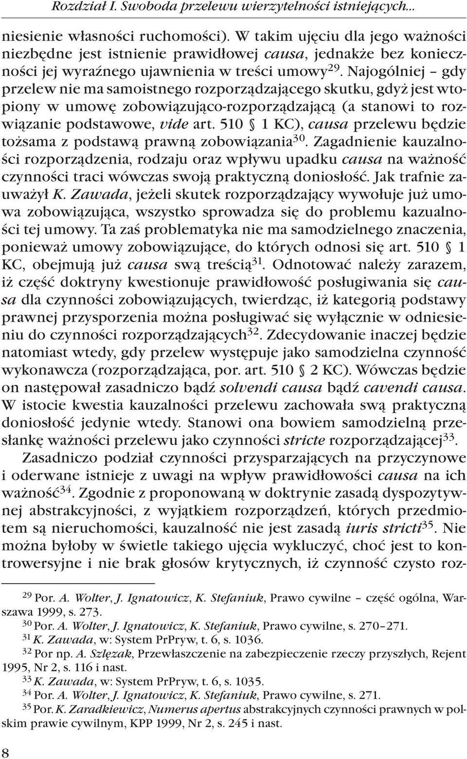 Najogólniej gdy przelew nie ma samoistnego rozporządzającego skutku, gdyż jest wtopiony w umowę zobowiązująco-rozporządzającą (a stanowi to rozwiązanie podstawowe, vide art.