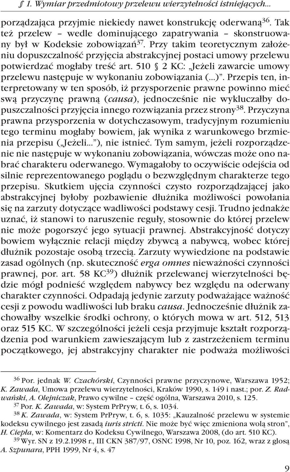 Przy takim teoretycznym założeniu dopuszczalność przyjęcia abstrakcyjnej postaci umowy przelewu potwierdzać mogłaby treść art.