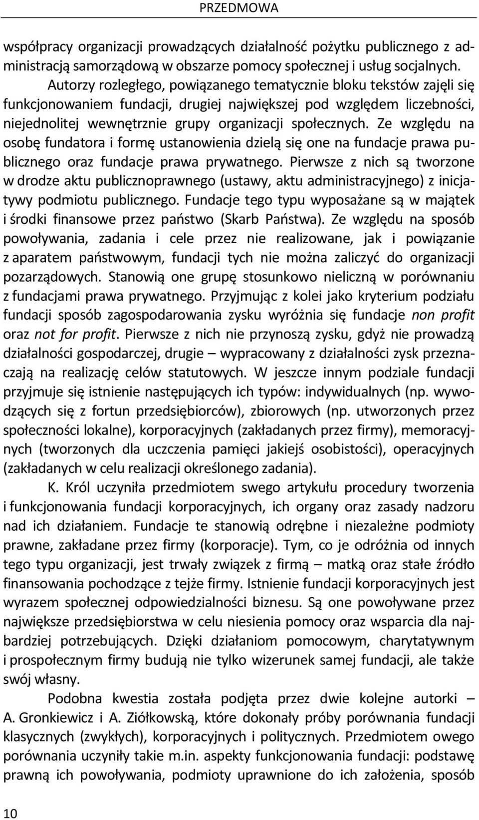 Ze względu na osobę fundatora i formę ustanowienia dzielą się one na fundacje prawa publicznego oraz fundacje prawa prywatnego.