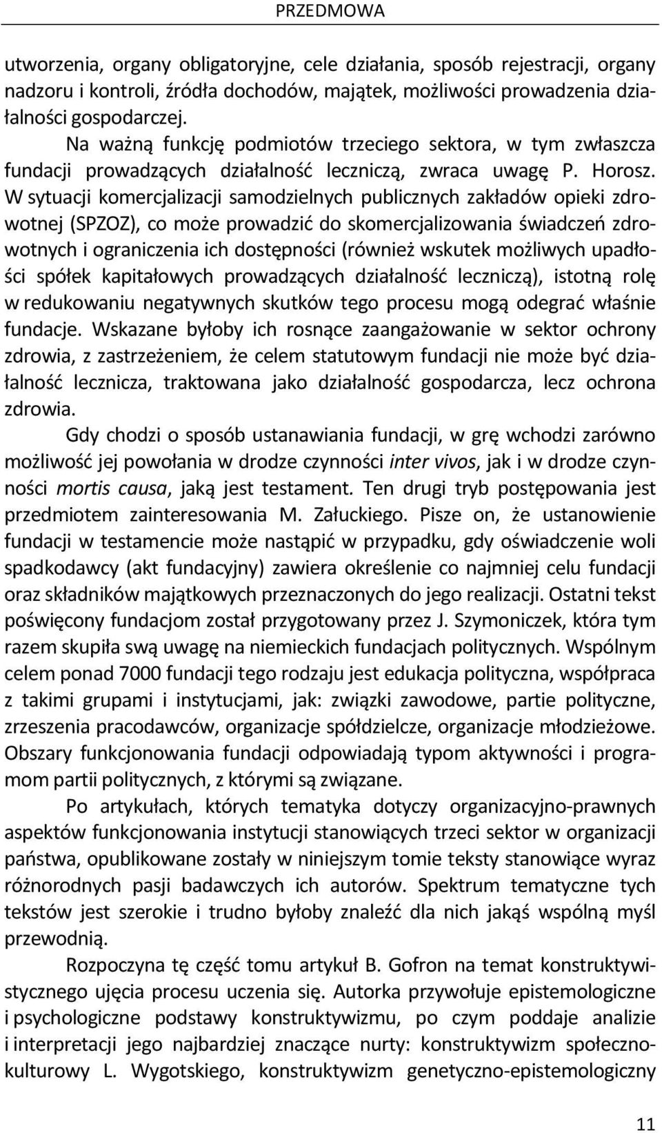 W sytuacji komercjalizacji samodzielnych publicznych zakładów opieki zdrowotnej (SPZOZ), co może prowadzić do skomercjalizowania świadczeń zdrowotnych i ograniczenia ich dostępności (również wskutek