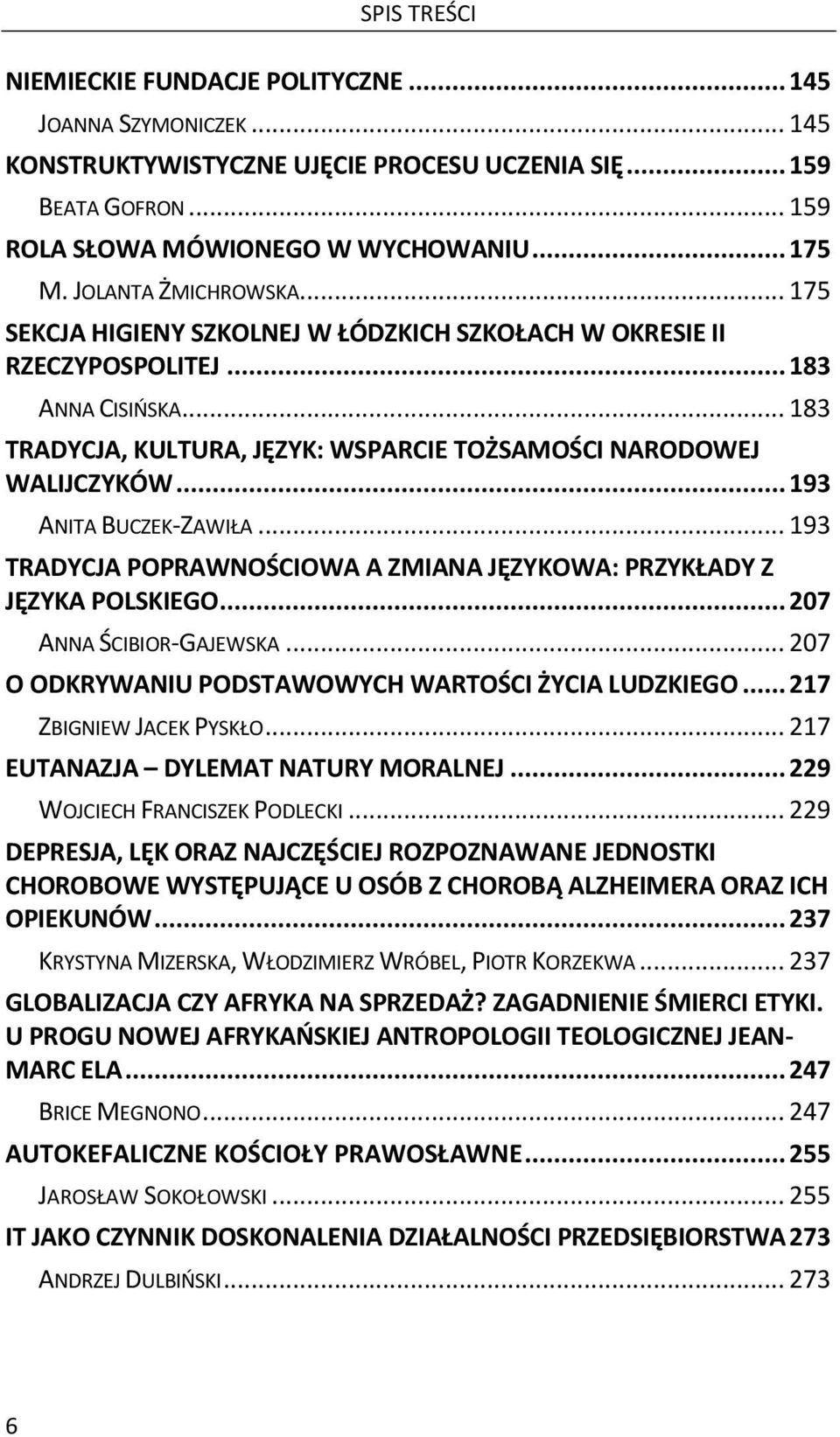 .. 193 ANITA BUCZEK-ZAWIŁA... 193 TRADYCJA POPRAWNOŚCIOWA A ZMIANA JĘZYKOWA: PRZYKŁADY Z JĘZYKA POLSKIEGO... 207 ANNA ŚCIBIOR-GAJEWSKA... 207 O ODKRYWANIU PODSTAWOWYCH WARTOŚCI ŻYCIA LUDZKIEGO.