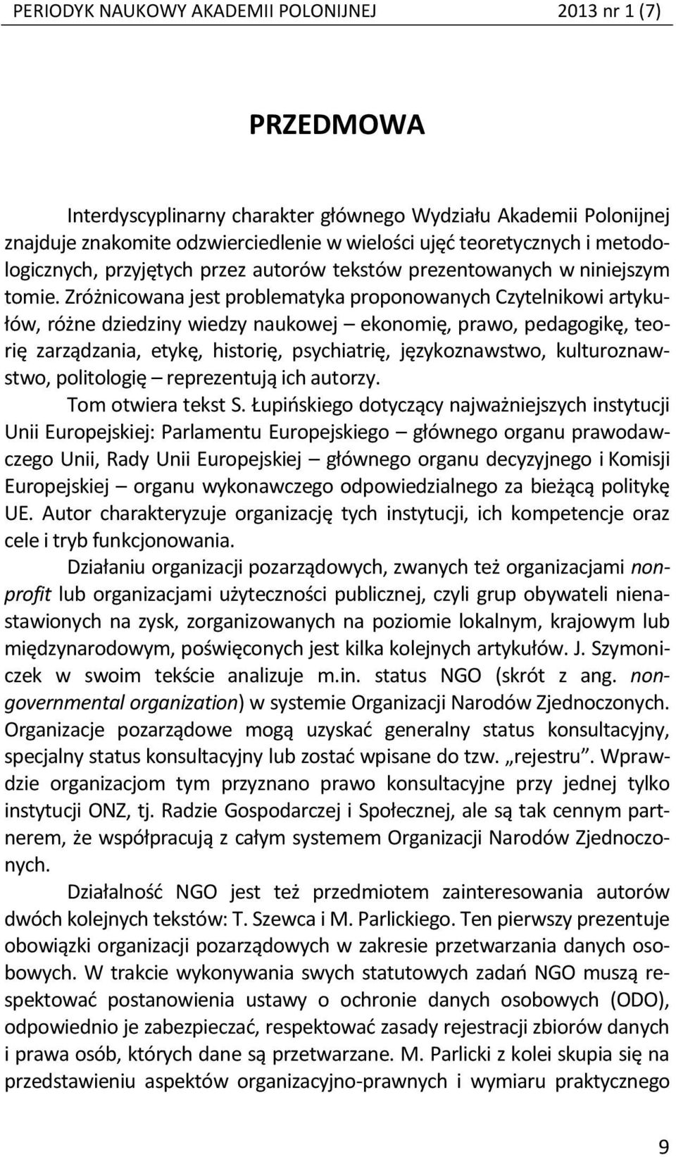 Zróżnicowana jest problematyka proponowanych Czytelnikowi artykułów, różne dziedziny wiedzy naukowej ekonomię, prawo, pedagogikę, teorię zarządzania, etykę, historię, psychiatrię, językoznawstwo,