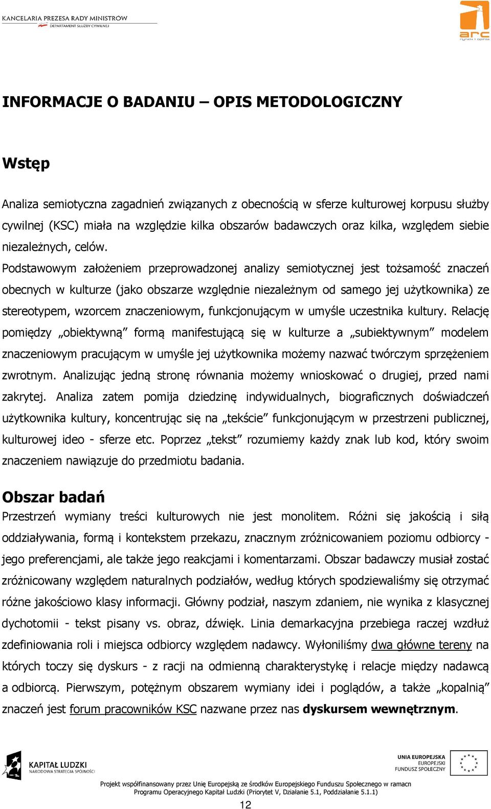 Podstawowym założeniem przeprowadzonej analizy semiotycznej jest tożsamość znaczeń obecnych w kulturze (jako obszarze względnie niezależnym od samego jej użytkownika) ze stereotypem, wzorcem