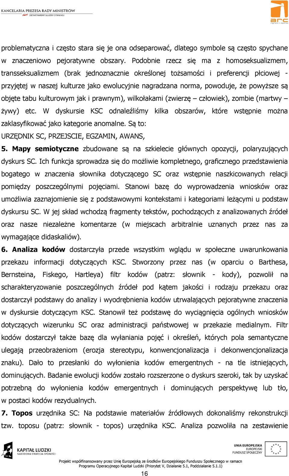 że powyższe są objęte tabu kulturowym jak i prawnym), wilkołakami (zwierzę człowiek), zombie (martwy żywy) etc.