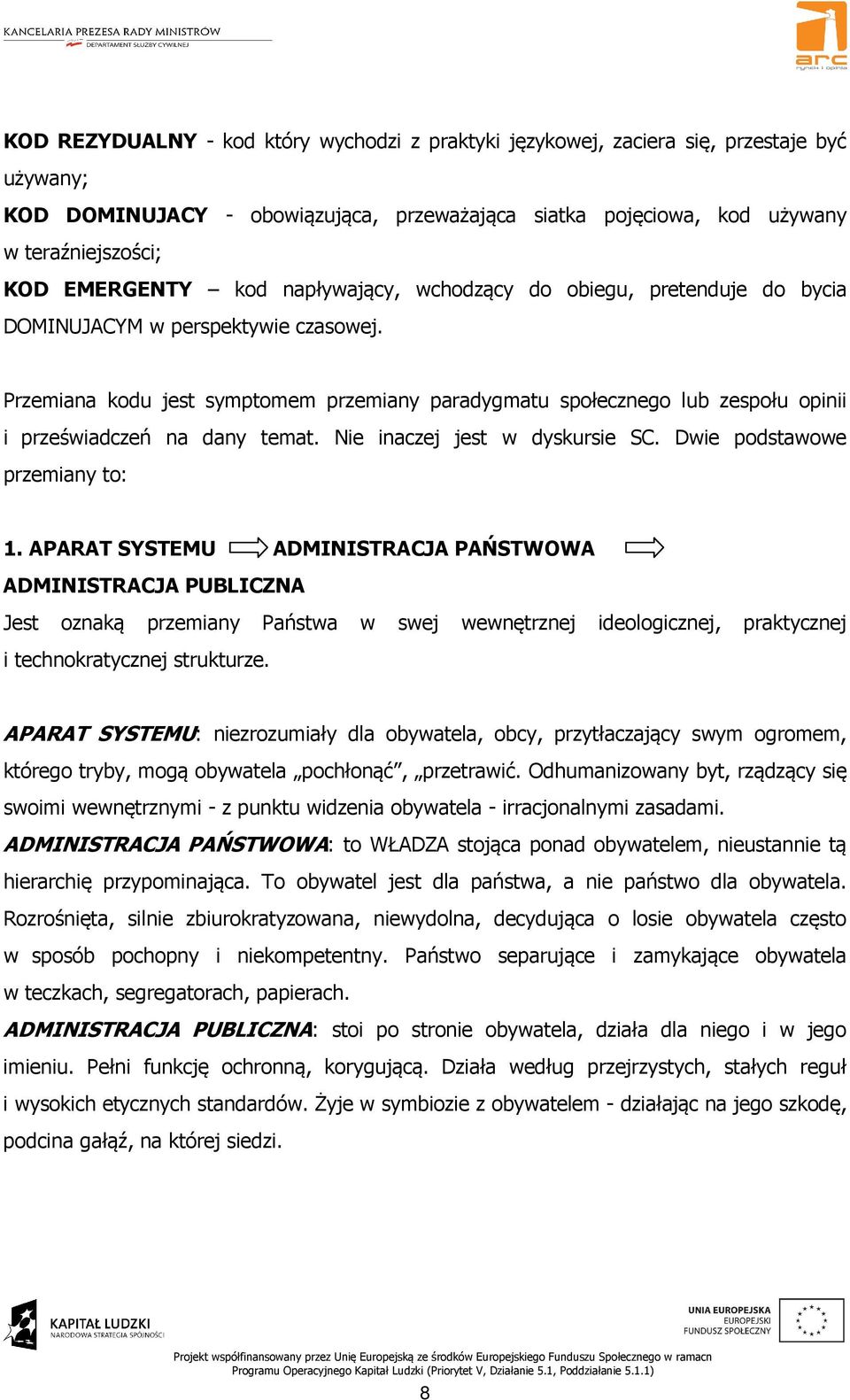 Przemiana kodu jest symptomem przemiany paradygmatu społecznego lub zespołu opinii i przeświadczeń na dany temat. Nie inaczej jest w dyskursie SC. Dwie podstawowe przemiany to: 1.