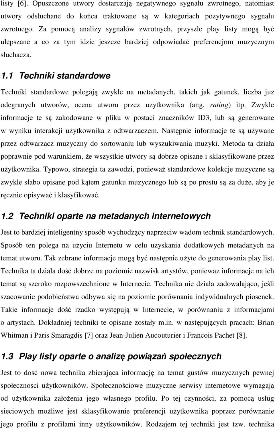 1 Techniki standardowe Techniki standardowe polegają zwykle na metadanych, takich jak gatunek, liczba już odegranych utworów, ocena utworu przez użytkownika (ang. rating) itp.