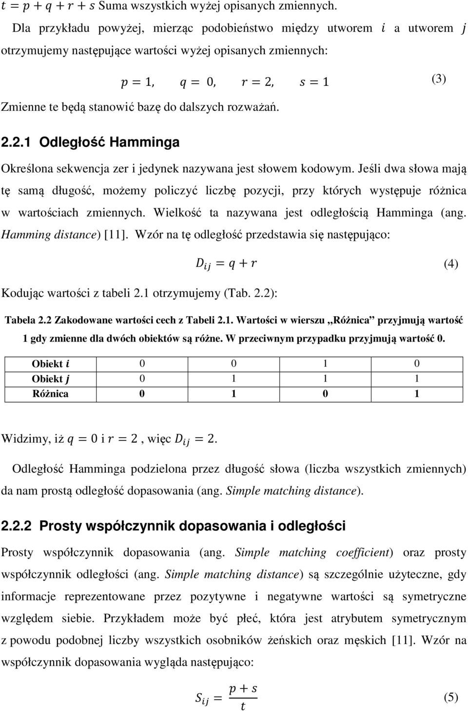 rozważań. 2.2.1 Odległość Hamminga Określona sekwencja zer i jedynek nazywana jest słowem kodowym.