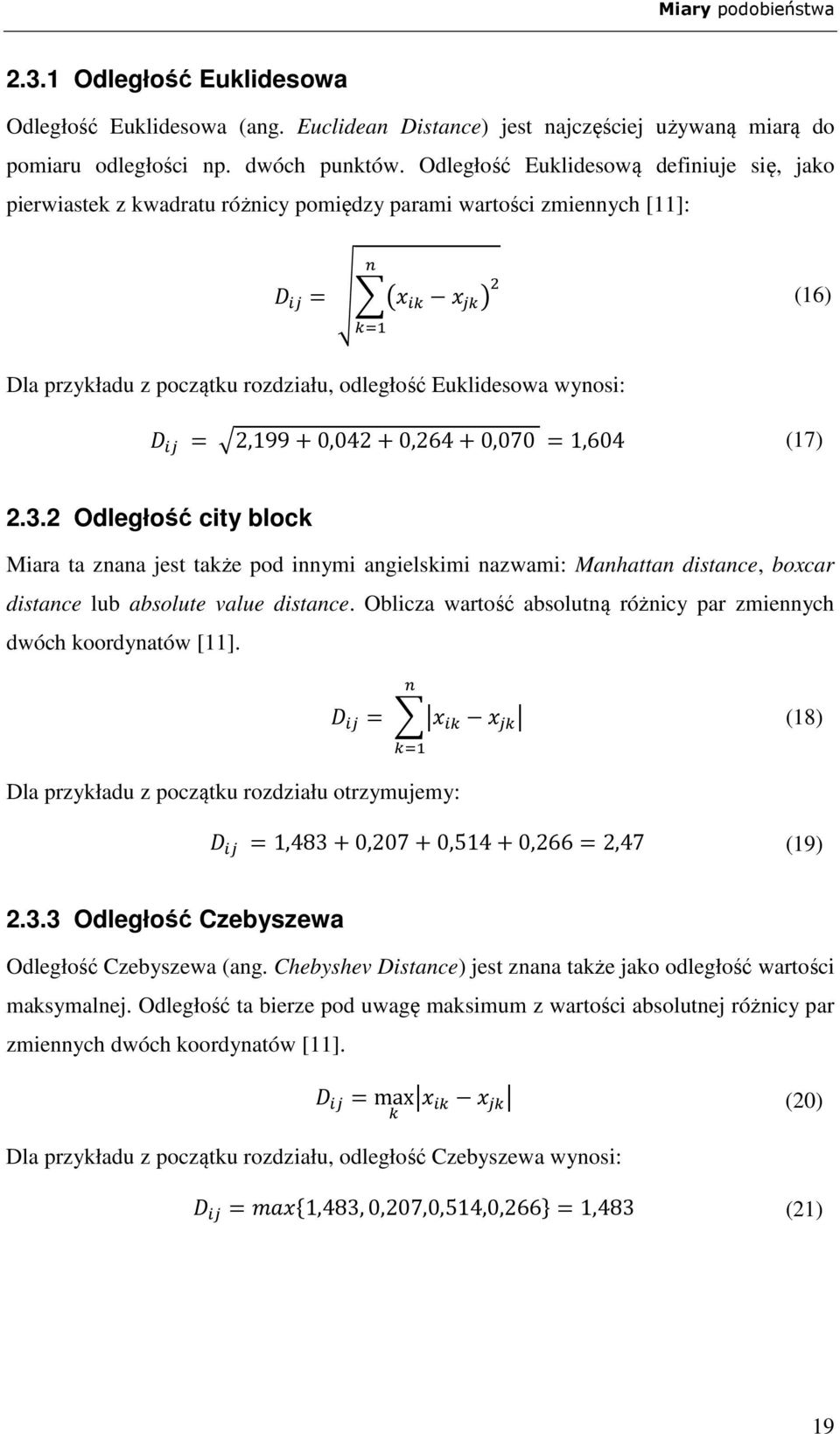 0,042 + 0,264 + 0,070 = 1,604 (17) 2.3.2 Odległość city block Miara ta znana jest także pod innymi angielskimi nazwami: Manhattan distance, boxcar distance lub absolute value distance.