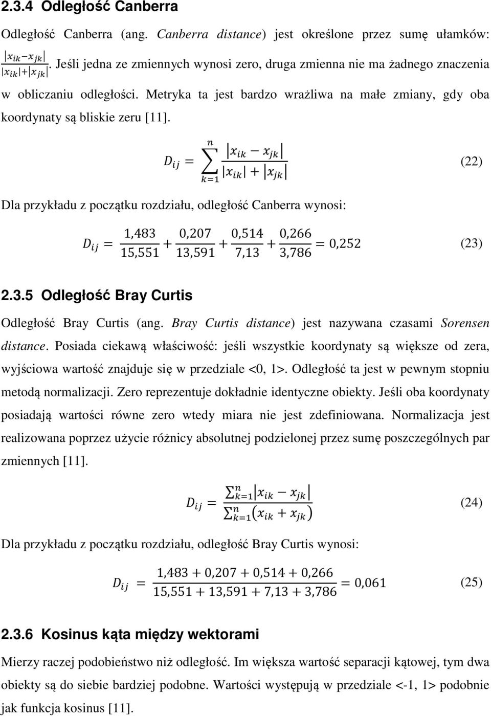 = + (22) Dla przykładu z początku rozdziału, odległość Canberra wynosi: = 1,483 15,551 + 0,207 13,591 + 0,514 7,13 + 0,266 = 0,252 (23) 3,786 2.3.5 Odległość Bray Curtis Odległość Bray Curtis (ang.