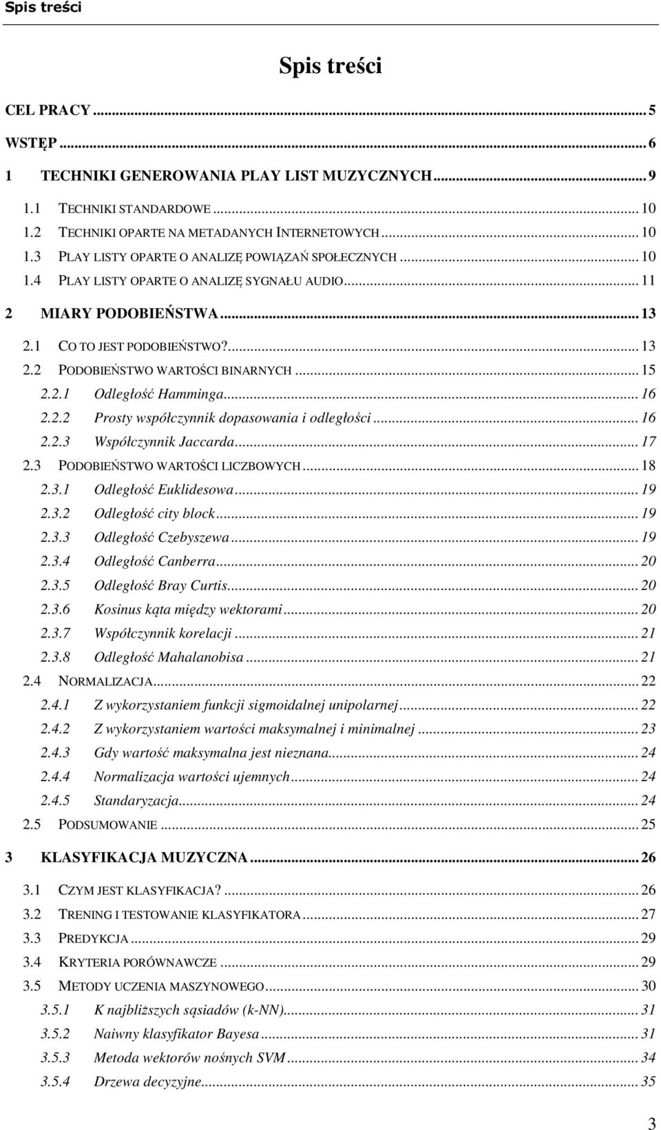 .. 16 2.2.3 Współczynnik Jaccarda... 17 2.3 PODOBIEŃSTWO WARTOŚCI LICZBOWYCH... 18 2.3.1 Odległość Euklidesowa... 19 2.3.2 Odległość city block... 19 2.3.3 Odległość Czebyszewa... 19 2.3.4 Odległość Canberra.