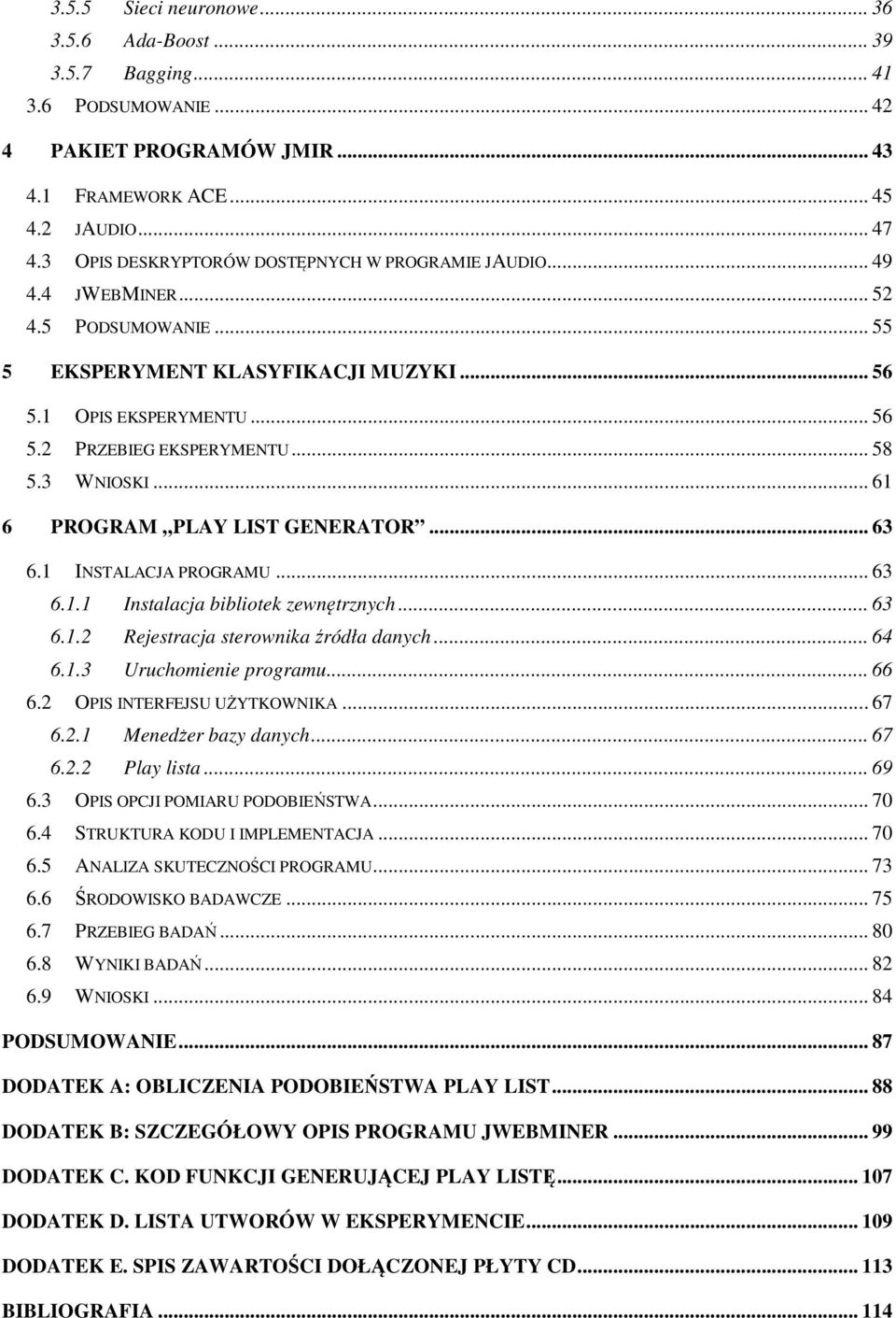 3 WNIOSKI... 61 6 PROGRAM PLAY LIST GENERATOR... 63 6.1 INSTALACJA PROGRAMU... 63 6.1.1 Instalacja bibliotek zewnętrznych... 63 6.1.2 Rejestracja sterownika źródła danych... 64 6.1.3 Uruchomienie programu.