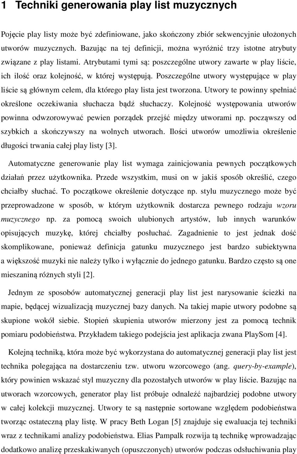 Poszczególne utwory występujące w play liście są głównym celem, dla którego play lista jest tworzona. Utwory te powinny spełniać określone oczekiwania słuchacza bądź słuchaczy.