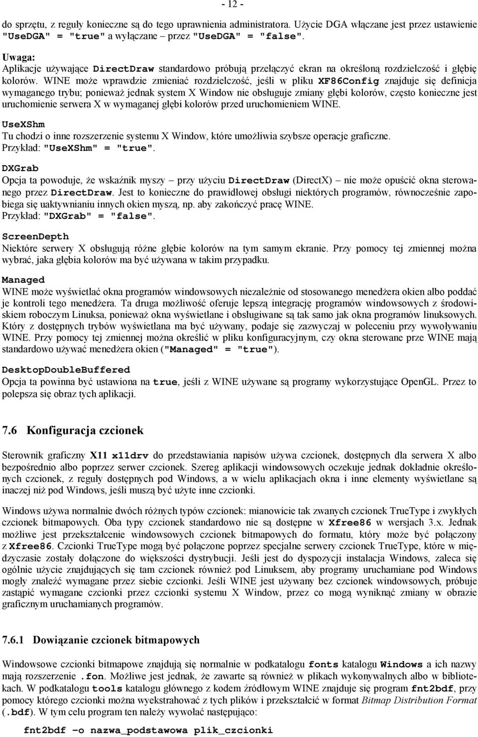 WINE może wprawdzie zmieniać rozdzielczość, jeśli w pliku XF86Config znajduje się definicja wymaganego trybu; ponieważ jednak system X Window nie obsługuje zmiany głębi kolorów, często konieczne jest