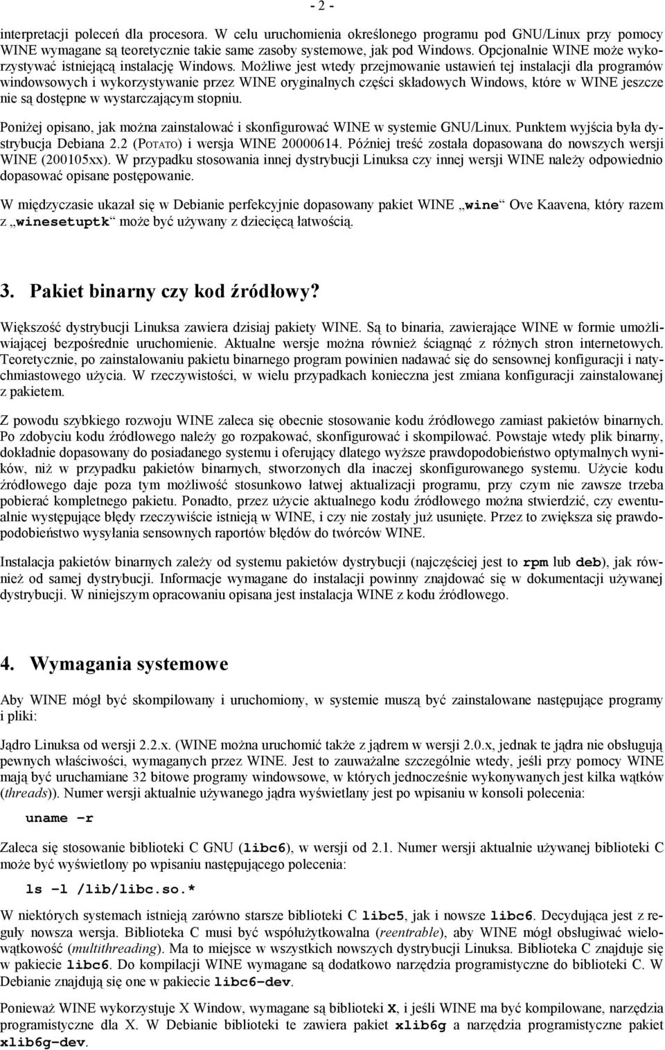 Możliwe jest wtedy przejmowanie ustawień tej instalacji dla programów windowsowych i wykorzystywanie przez WINE oryginalnych części składowych Windows, które w WINE jeszcze nie są dostępne w