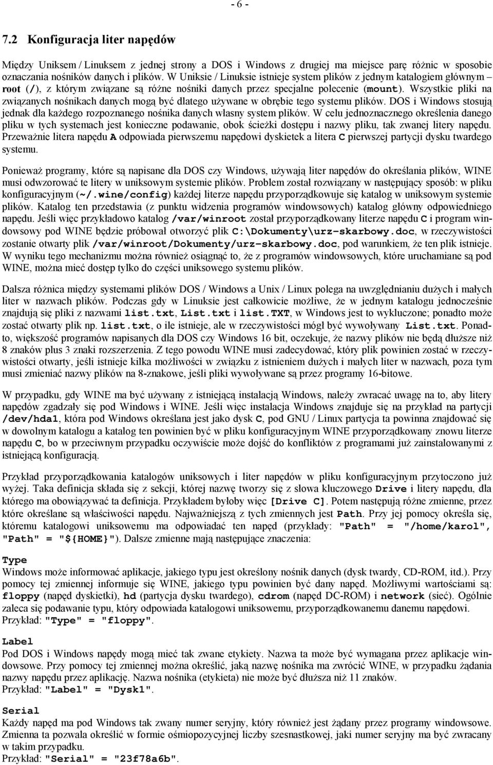 Wszystkie pliki na związanych nośnikach danych mogą być dlatego używane w obrębie tego systemu plików. DOS i Windows stosują jednak dla każdego rozpoznanego nośnika danych własny system plików.