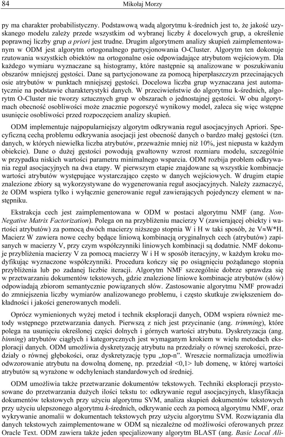 Drugim algorytmem analizy skupień zaimplementowanym w ODM jest algorytm ortogonalnego partycjonowania O-Cluster.