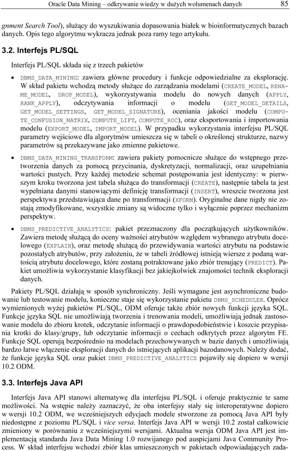 Interfejs PL/SQL Interfejs PL/SQL składa się z trzech pakietów DBMS_DATA_MINING: zawiera główne procedury i funkcje odpowiedzialne za eksplorację.