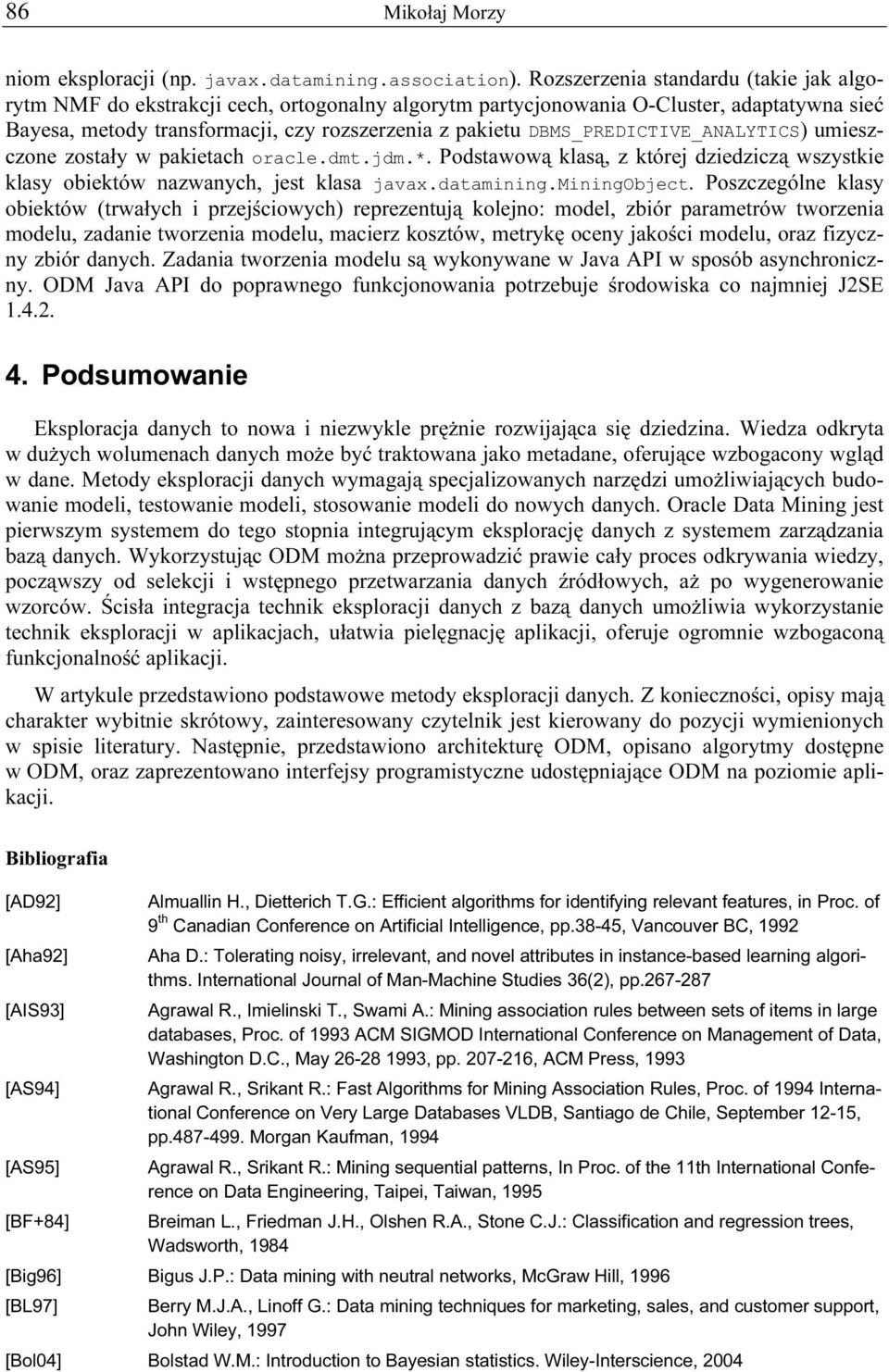 DBMS_PREDICTIVE_ANALYTICS) umieszczone zostały w pakietach oracle.dmt.jdm.*. Podstawową klasą, z której dziedziczą wszystkie klasy obiektów nazwanych, jest klasa javax.datamining.miningobject.