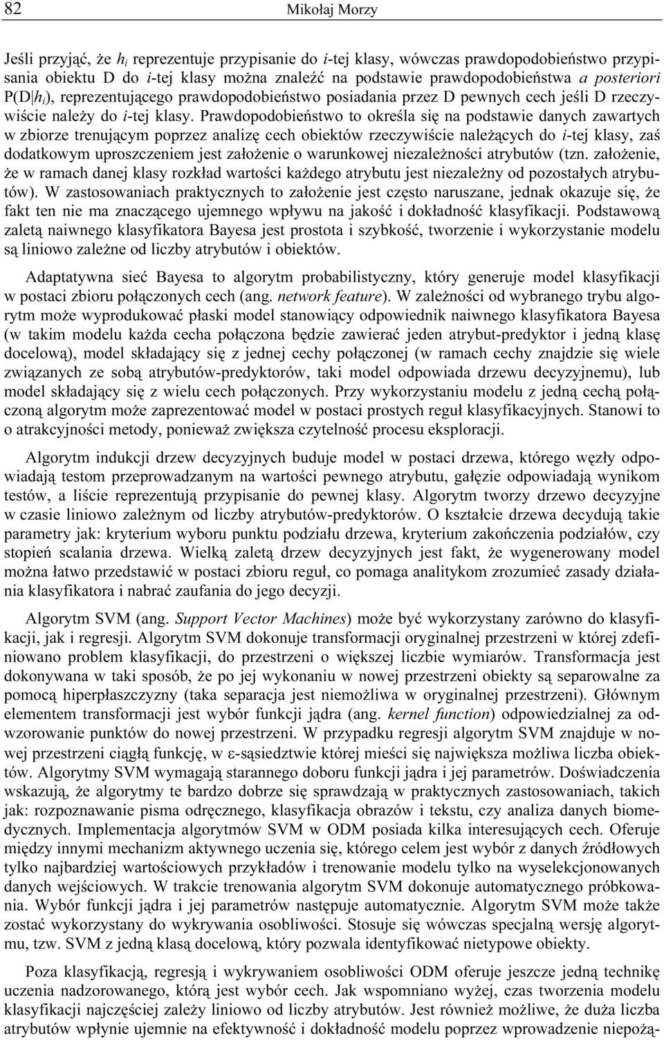 Prawdopodobieństwo to określa się na podstawie danych zawartych w zbiorze trenującym poprzez analizę cech obiektów rzeczywiście należących do i-tej klasy, zaś dodatkowym uproszczeniem jest założenie