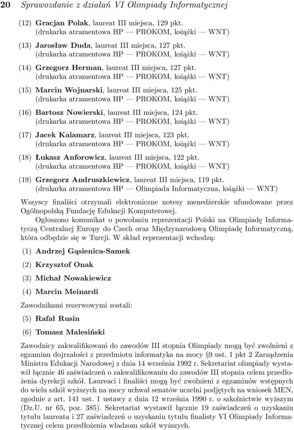 (drukarka atramentowa HP PROKOM, książki WNT) (16) Bartosz Nowierski, laureat III miejsca, 124 pkt. (drukarka atramentowa HP PROKOM, książki WNT) (17) Jacek Kalamarz, laureat III miejsca, 123 pkt.