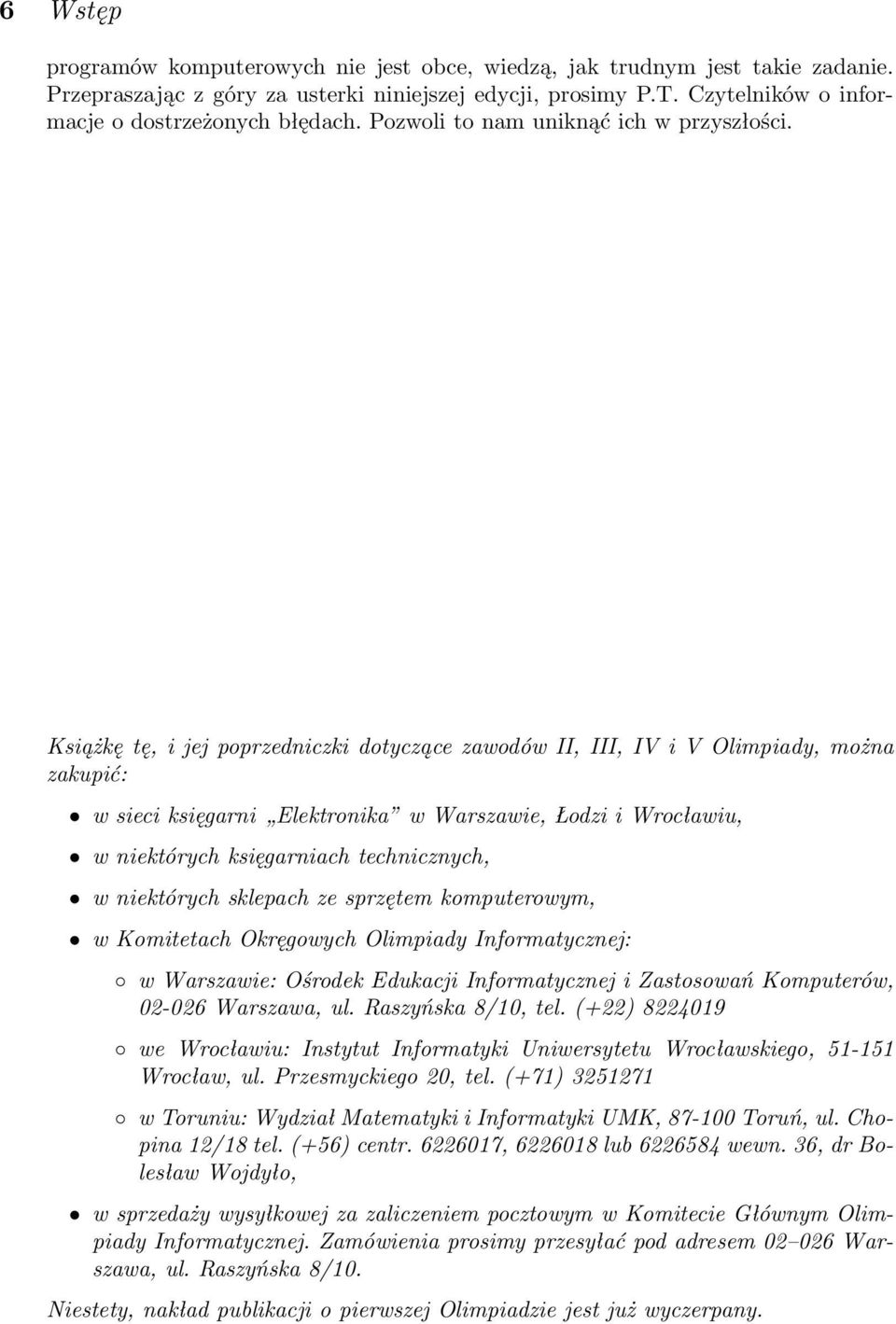 Książkę tę, i jej poprzedniczki dotyczące zawodów II, III, IV i V Olimpiady, można zakupić: w sieci księgarni Elektronika w Warszawie, Łodzi i Wrocławiu, w niektórych księgarniach technicznych, w