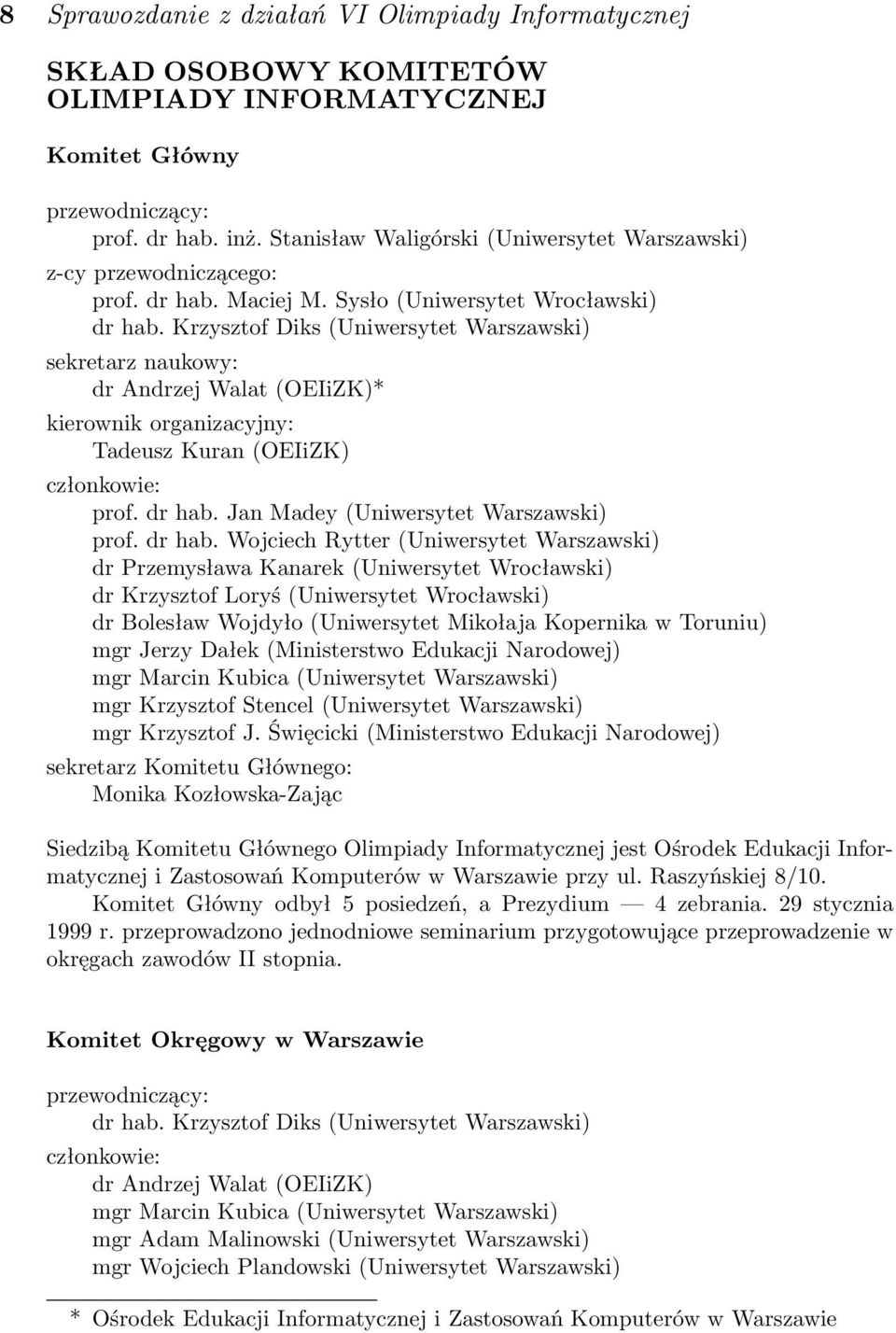 Krzysztof Diks (Uniwersytet Warszawski) sekretarz naukowy: dr Andrzej Walat (OEIiZK)* kierownik organizacyjny: Tadeusz Kuran (OEIiZK) członkowie: prof. dr hab. Jan Madey (Uniwersytet Warszawski) prof.