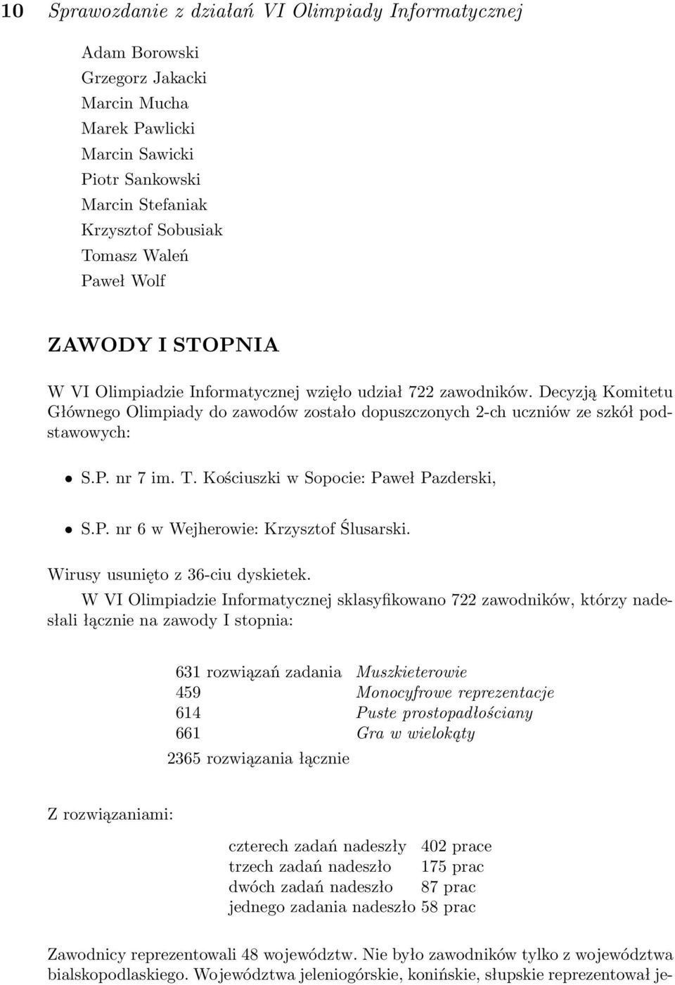 T. Kościuszki w Sopocie: Paweł Pazderski, S.P. nr 6 w Wejherowie: Krzysztof Ślusarski. Wirusy usunięto z 36-ciu dyskietek.