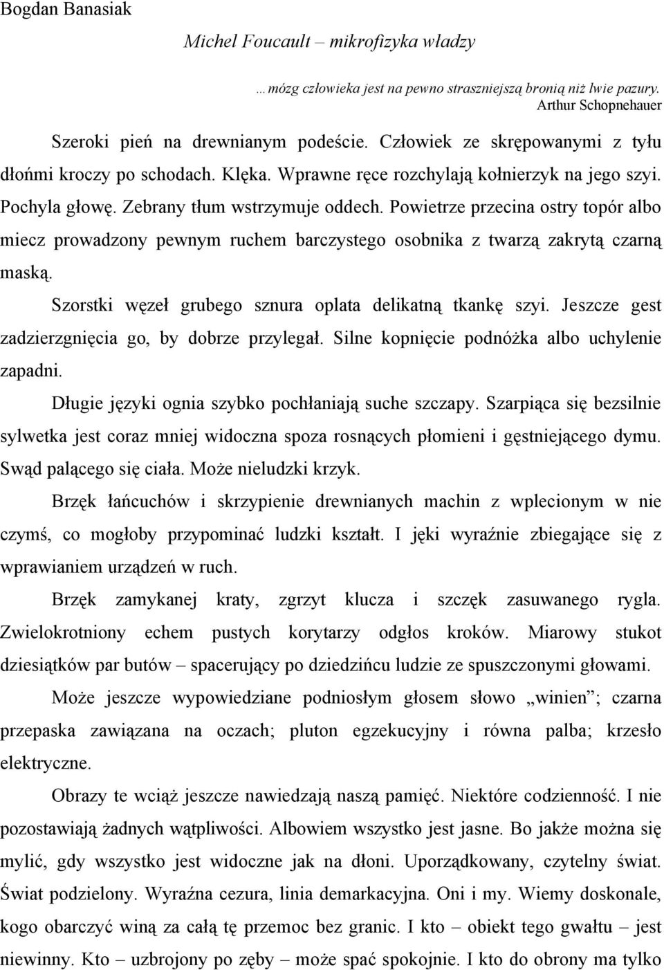 Powietrze przecina ostry topór albo miecz prowadzony pewnym ruchem barczystego osobnika z twarzą zakrytą czarną maską. Szorstki węzeł grubego sznura oplata delikatną tkankę szyi.