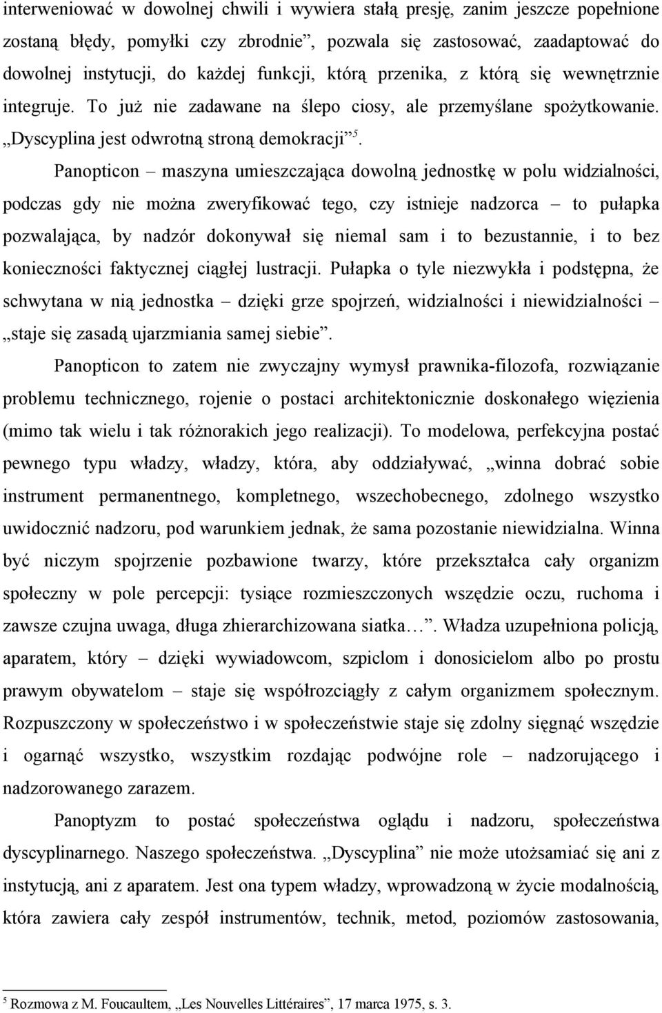 Panopticon maszyna umieszczająca dowolną jednostkę w polu widzialności, podczas gdy nie można zweryfikować tego, czy istnieje nadzorca to pułapka pozwalająca, by nadzór dokonywał się niemal sam i to