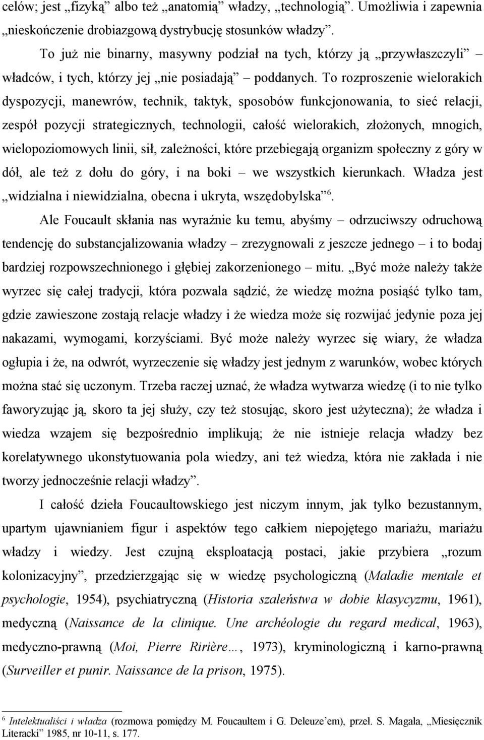 To rozproszenie wielorakich dyspozycji, manewrów, technik, taktyk, sposobów funkcjonowania, to sieć relacji, zespół pozycji strategicznych, technologii, całość wielorakich, złożonych, mnogich,