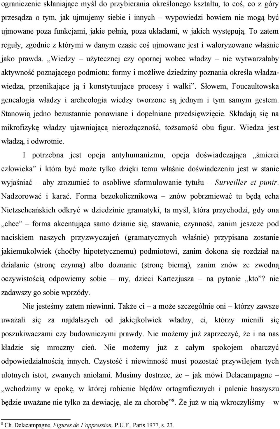 Wiedzy użytecznej czy opornej wobec władzy nie wytwarzałaby aktywność poznającego podmiotu; formy i możliwe dziedziny poznania określa władzawiedza, przenikające ją i konstytuujące procesy i walki.