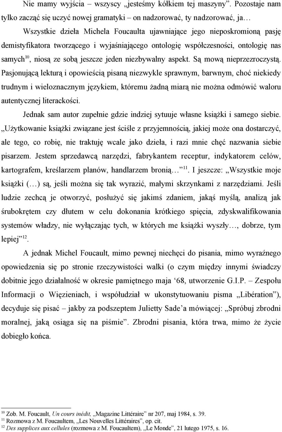 wyjaśniającego ontologię współczesności, ontologię nas samych 10, niosą ze sobą jeszcze jeden niezbywalny aspekt. Są mową nieprzezroczystą.